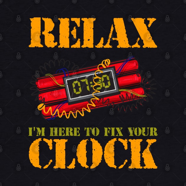 Relax I'm Here To Fix Your Clock | Funny Bomb Squad by Proficient Tees